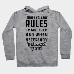 I Don't Follow Rules I Make Them And When Necessary I Break Them Hoodie